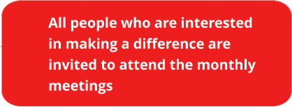 All people who are interested in making a difference are invited to attend the monthly meetings